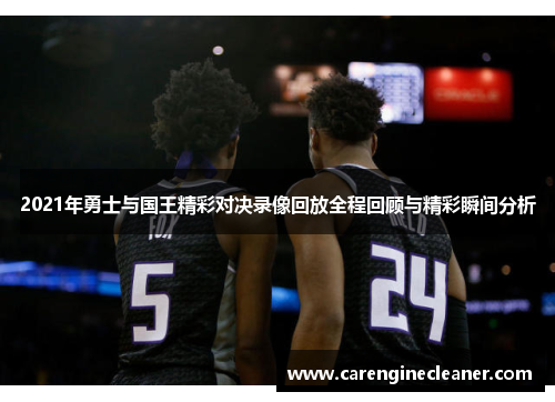 2021年勇士与国王精彩对决录像回放全程回顾与精彩瞬间分析